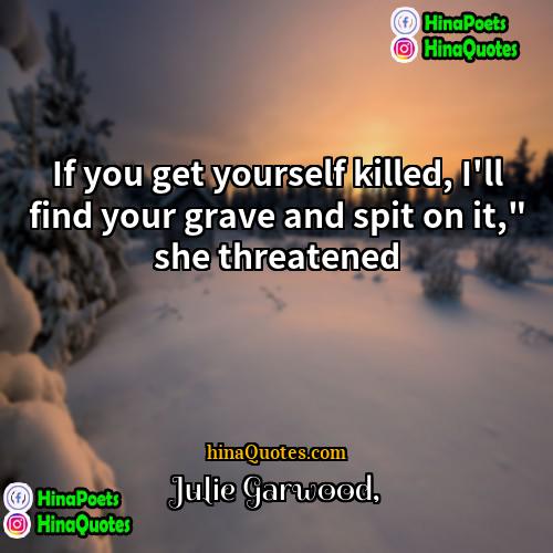 Julie Garwood Quotes | If you get yourself killed, I'll find